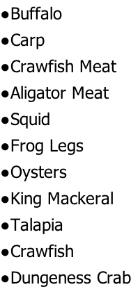 Buffalo Carp Crawfish Meat Aligator Meat  Squid Frog Legs Oysters King Mackeral  Talapia  Crawfish Dungeness Crab